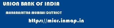 UNION BANK OF INDIA  MAHARASHTRA MUMBAI DISTRICT    micr code